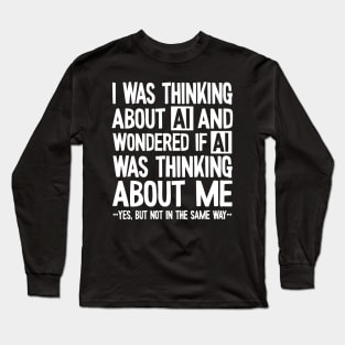 Artificial intelligence - thinking about AI and wondering if Long Sleeve T-Shirt